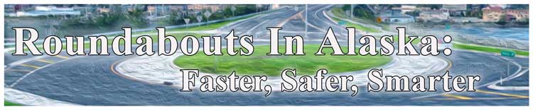 Roundabouts In Alaska: Faster, Safer, Smarter